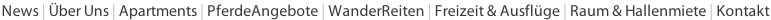 News | Über Uns | Apartments | PferdeAngebote | WanderReiten | Freizeit & Ausflüge | Raum & Hallenmiete | Kontakt