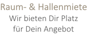 Raum- & Hallenmiete Wir bieten Dir Platz  für Dein Angebot